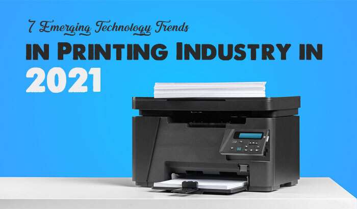 7 Emerging Technology Trends in Printing Industry in 2021