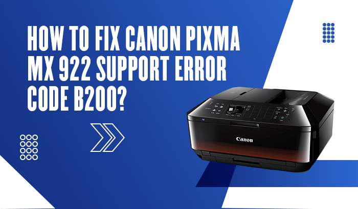 How to Fix Canon Pixma Mx 922 Support Error Code b200?