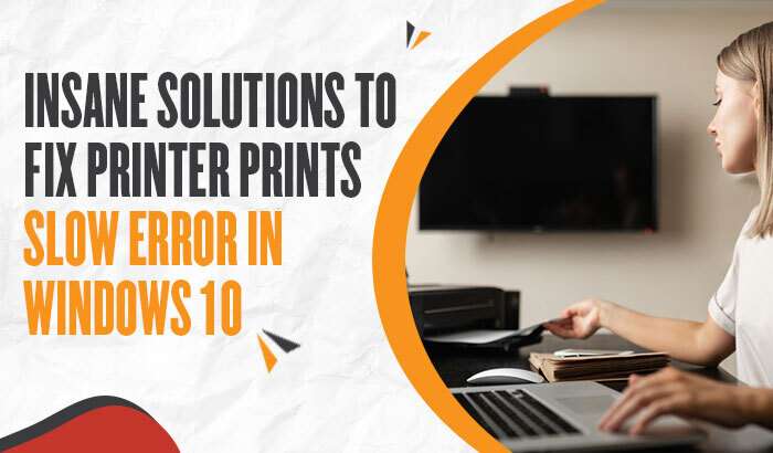 Insane Solutions to Fix Printer Prints Slow Error in Windows 10