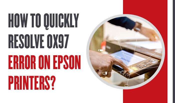 How to Quickly Resolve 0x97 Error on Epson Printers?
