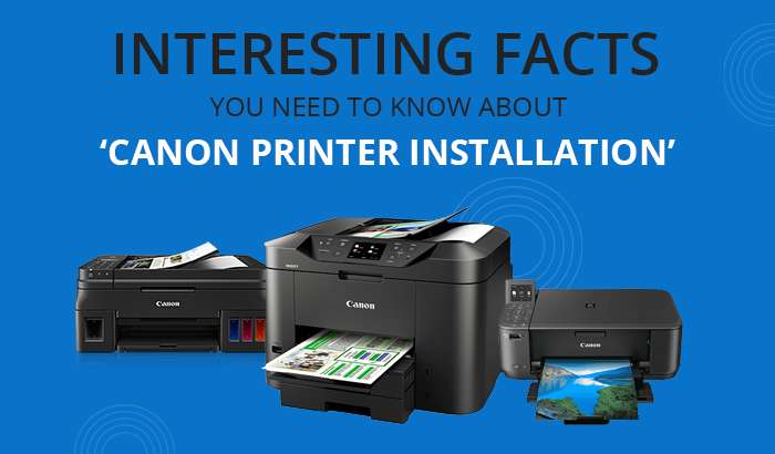 Interesting Facts You Need to Know About ‘Canon Printer Installation’