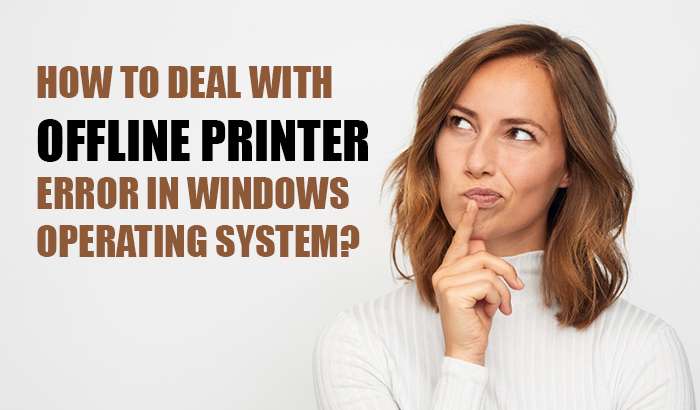 How to Deal with Offline Printer Error in Windows Operating System?