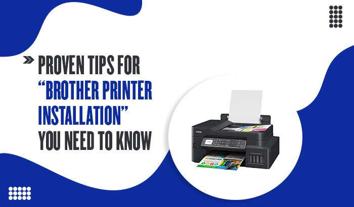 Proven Tips for “Brother Printer Installation” You Need to Know
