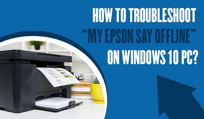 How to Troubleshoot “My Epson Say Offline” on Windows 10 PC?
